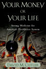 Your Money or Your Life: Strong Medicine for America's Health Care System