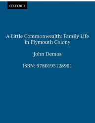 Title: A Little Commonwealth: Family Life in Plymouth Colony, Author: John Demos