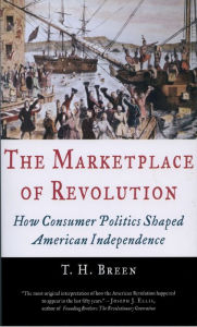 Title: The Marketplace of Revolution: How Consumer Politics Shaped American Independence, Author: T. H. Breen