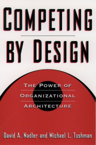 Title: Competing by Design: The Power of Organizational Architecture, Author: David Nadler