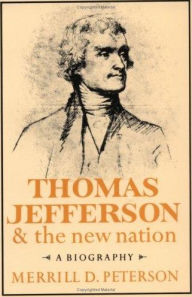 Title: Thomas Jefferson and the New Nation: A Biography, Author: Merrill D. Peterson