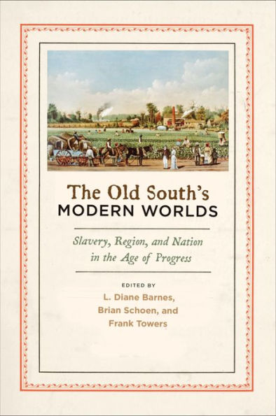 The Old South's Modern Worlds: Slavery, Region, and Nation in the Age of Progress