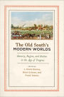 The Old South's Modern Worlds: Slavery, Region, and Nation in the Age of Progress