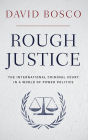 Rough Justice: The International Criminal Court in a World of Power Politics