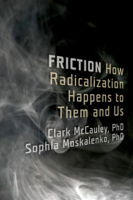 Title: Friction: How Radicalization Happens to Them and Us, Author: Clark McCauley