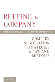 Title: Betting the Company: Complex Negotiation Strategies for Law and Business, Author: Andrew Trask