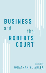 Title: Business and the Roberts Court, Author: Jonathan H. Adler