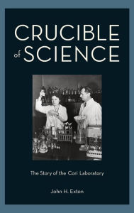 Title: Crucible of Science: The Story of the Cori Laboratory, Author: John H. Exton