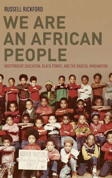 We Are an African People: Independent Education, Black Power, and the Radical Imagination