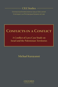 Title: Conflicts in a Conflict: A Conflict of Laws Case Study on Israel and the Palestinian Territories, Author: Michael Karayanni