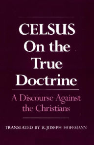 Title: On the True Doctrine: A Discourse Against the Christians, Author: Celsus