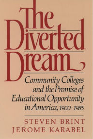 Title: The Diverted Dream: Community Colleges and the Promise of Educational Opportunity in America, 1900-1985, Author: Steven Brint