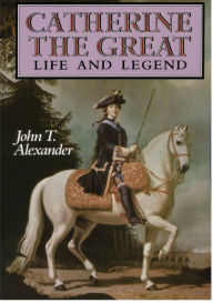 Title: Catherine the Great: Life and Legend, Author: John T. Alexander