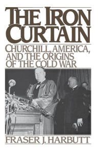 Title: The Iron Curtain: Churchill, America, and the Origins of the Cold War, Author: Fraser J. Harbutt