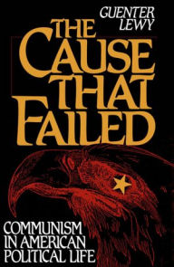 Title: The Cause That Failed: Communism in American Political Life, Author: Guenter Lewy