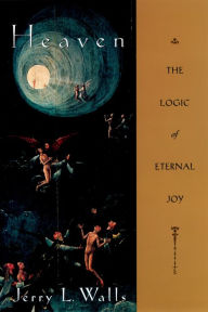 Title: Heaven: The Logic of Eternal Joy, Author: Jerry L. Walls