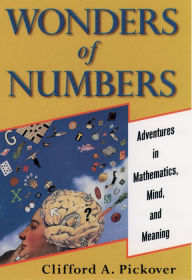 Title: Wonders of Numbers: Adventures in Mathematics, Mind, and Meaning, Author: Clifford A. Pickover