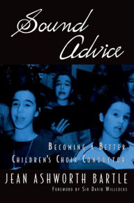 Title: Sound Advice: Becoming a Better Children's Choir Conductor, Author: Jean Ashworth Bartle