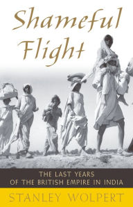 Title: Shameful Flight: The Last Years of the British Empire in India, Author: Stanley Wolpert