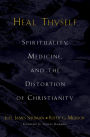 Heal Thyself: Spirituality, Medicine, and the Distortion of Christianity