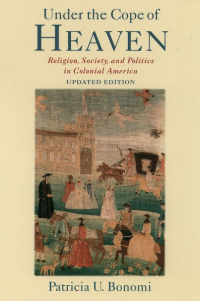 Under the Cope of Heaven: Religion, Society, and Politics in Colonial America