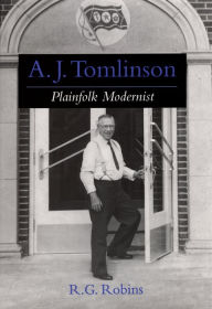 Title: A. J. Tomlinson: Plainfolk Modernist, Author: R. G. Robins