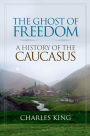 The Ghost of Freedom: A History of the Caucasus