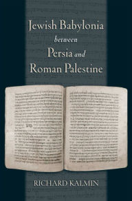 Title: Jewish Babylonia between Persia and Roman Palestine, Author: Richard Kalmin