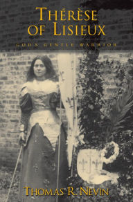Title: Therese of Lisieux: God's Gentle Warrior, Author: Thomas R. Nevin
