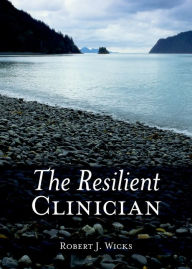 Title: The Resilient Clinician, Author: Robert J. Wicks