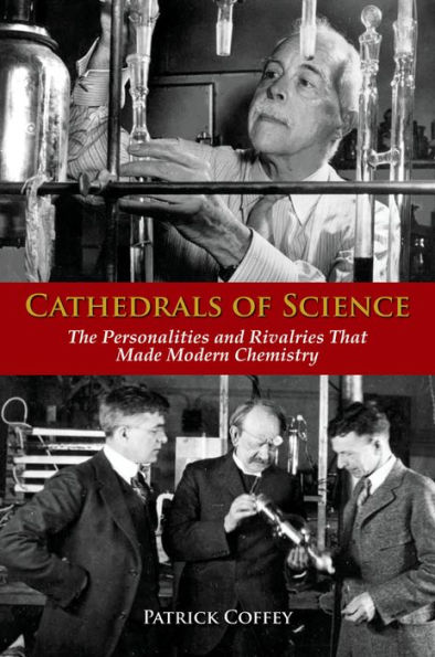 Cathedrals of Science: The Personalities and Rivalries That Made Modern Chemistry