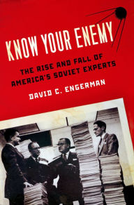 Title: Know Your Enemy: The Rise and Fall of America's Soviet Experts, Author: David C. Engerman