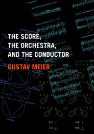 Title: The Score, the Orchestra, and the Conductor, Author: Gustav Meier