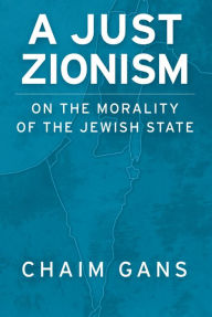 Title: A Just Zionism: On the Morality of the Jewish State, Author: Chaim Gans