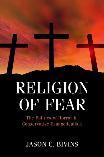 Religion Of Fear: The Politics Of Horror In Conservative Evangelicalism ...