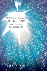 Title: Marketplace of the Gods: How Economics Explains Religion, Author: Larry Witham