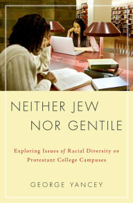 Title: Neither Jew Nor Gentile: Exploring Issues of Racial Diversity on Protestant College Campuses, Author: George Allan Yancey