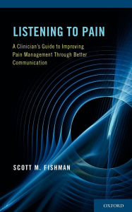 Title: Listening to Pain: A Clinician's Guide to Improving Pain Management Through Better Communication, Author: Scott M. Fishman