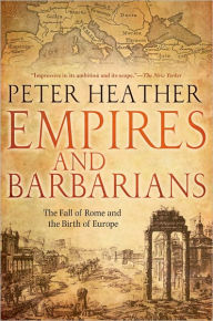 Title: Empires and Barbarians: The Fall of Rome and the Birth of Europe, Author: Peter Heather