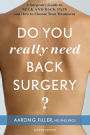 Do You Really Need Back Surgery?: A Surgeon's Guide to Neck and Back Pain and How to Choose Your Treatment