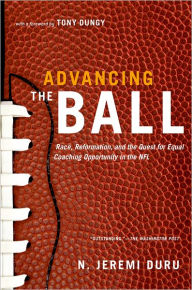 Title: Advancing the Ball: Race, Reformation, and the Quest for Equal Coaching Opportunity in the NFL, Author: N. Jeremi Duru