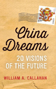 Title: China Dreams: 20 Visions of the Future, Author: William A. Callahan