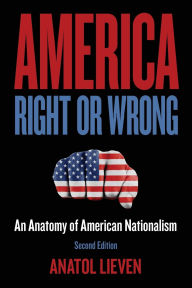 Title: America Right or Wrong: An Anatomy of American Nationalism, Author: Anatol Lieven