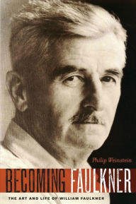 Title: Becoming Faulkner: The Art and Life of William Faulkner, Author: Philip Weinstein