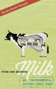 Title: Pure and Modern Milk: An Environmental History since 1900, Author: Kendra Smith-Howard