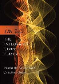 Title: The Integrated String Player: Embodied Vibration, Author: Pedro de Alcantara