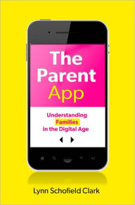 Title: The Parent App: Understanding Families in the Digital Age, Author: Lynn Schofield Clark