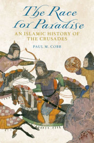 Title: The Race for Paradise: An Islamic History of the Crusades, Author: Paul M. Cobb
