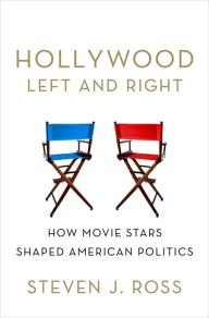 Title: Hollywood Left and Right: How Movie Stars Shaped American Politics, Author: Steven J. Ross