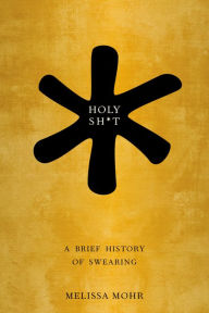 Title: Holy Sh*t: A Brief History of Swearing, Author: Melissa Mohr